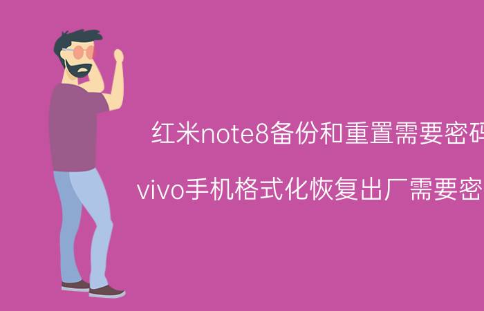 红米note8备份和重置需要密码 vivo手机格式化恢复出厂需要密码？